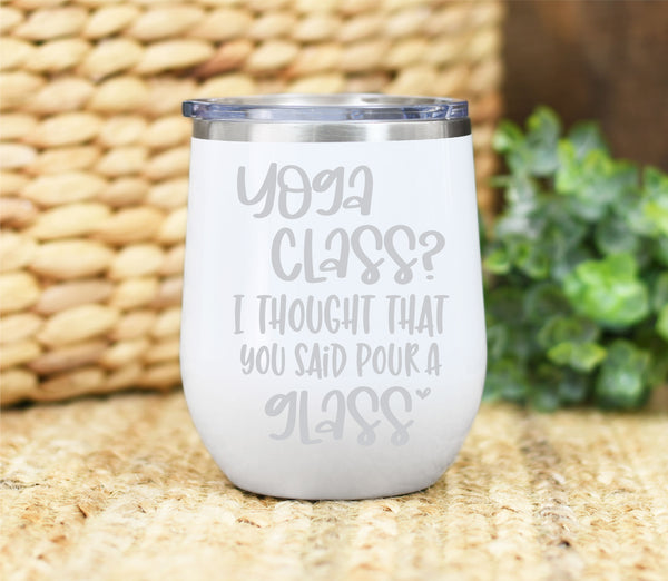 Yoga Class I Thought You Said Pour A Glass 12oz Wine Tumbler